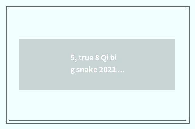 5, true 8 Qi big snake 2021 battle arrays?