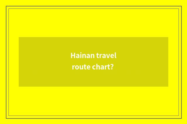 Hainan travel route chart?