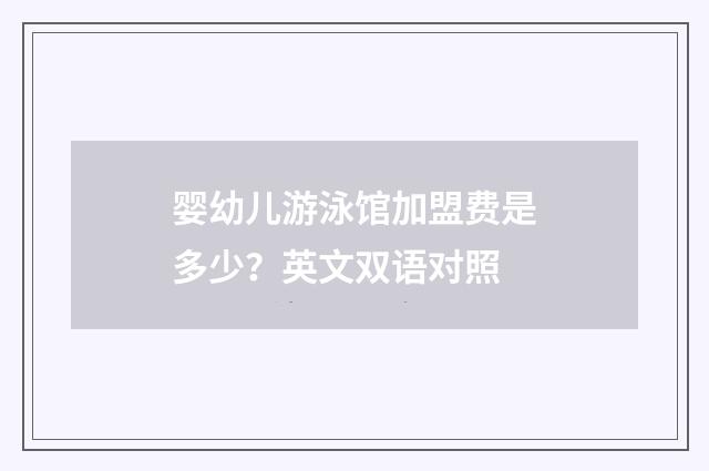 婴幼儿游泳馆加盟费是多少?英文双语对照