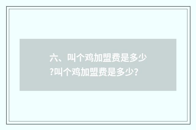 六、叫个鸡加盟费是多少?叫个鸡加盟费是多少?