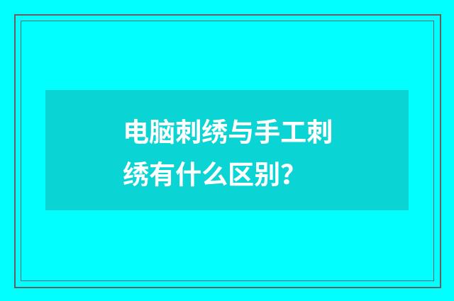 电脑刺绣与手工刺绣有什么区别?