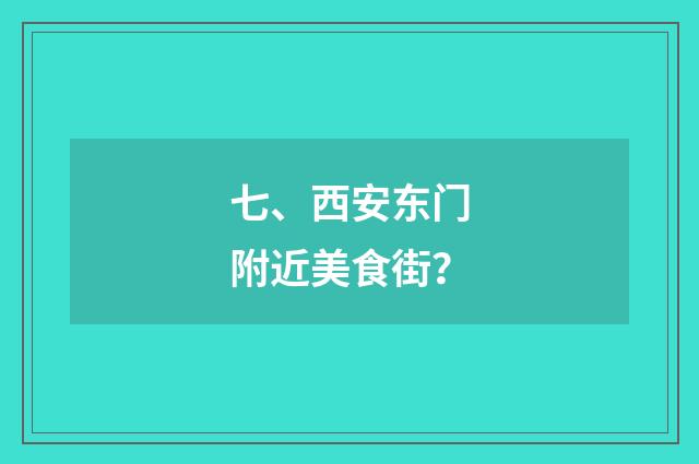 七、西安东门附近美食街？