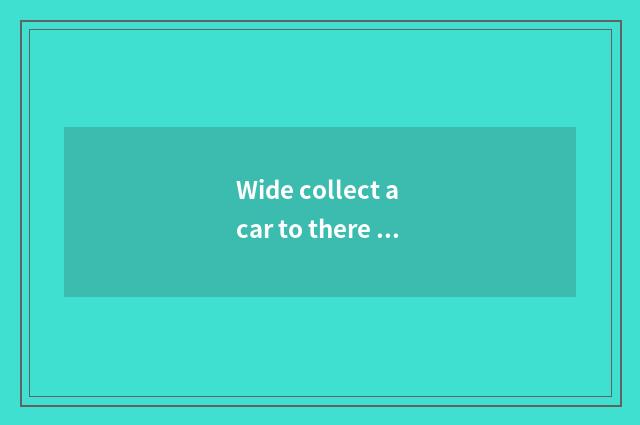 Wide collect a car to there is Niu San?