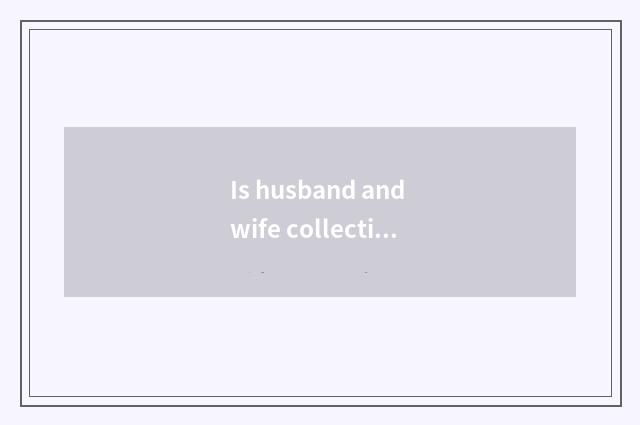 Is husband and wife collective Yo false newest regulation?