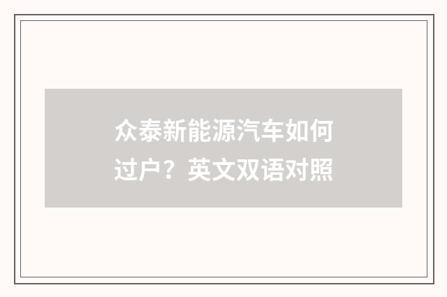 众泰新能源汽车如何过户？英文双语对照