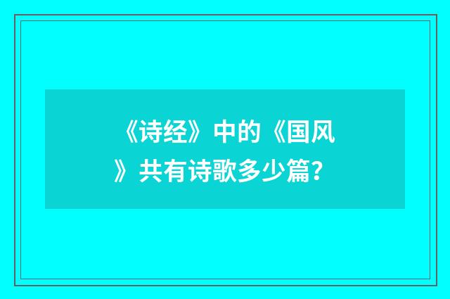《诗经》中的《国风》共有诗歌多少篇?