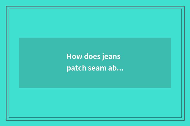 How does jeans patch seam ability vogue?