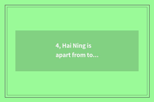 4, Hai Ning is apart from to Hainingxi much further?