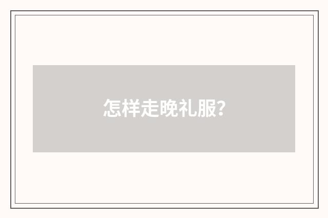 怎样走晚礼服?