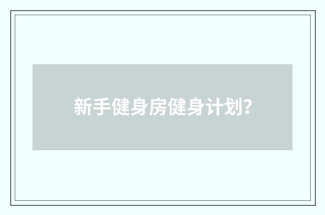 新手健身房健身计划?