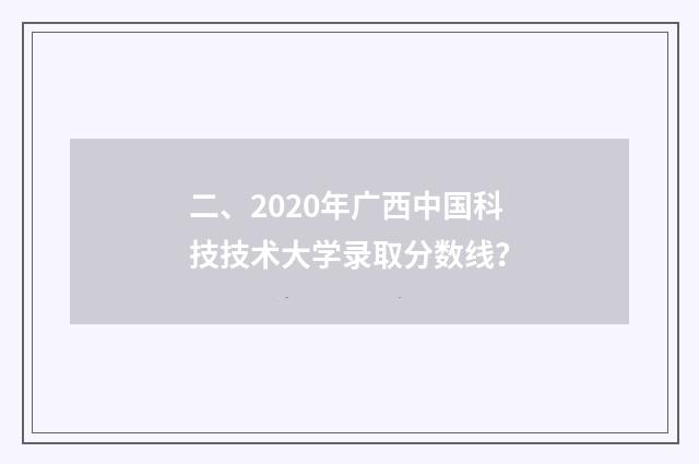 二、2020年广西中国科技技术大学录取分数线？