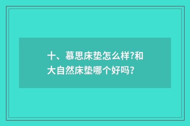 十、慕思床垫怎么样?和大自然床垫哪个好吗？