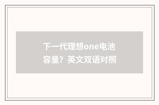 下一代理想one电池容量?英文双语对照