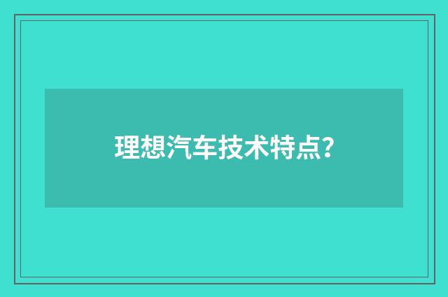 理想汽车技术特点?