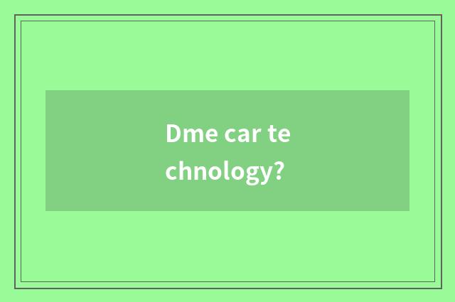 Dme car technology?