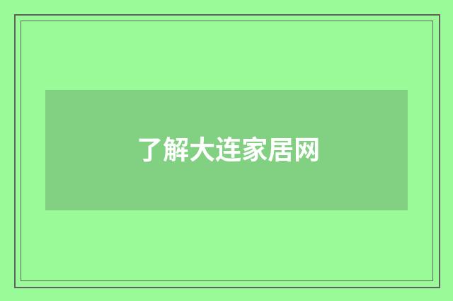 了解大连家居网