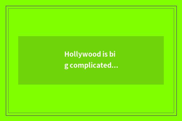 Hollywood is big complicated and confusing