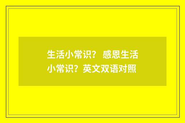 生活小常识？ 感恩生活小常识？英文双语对照