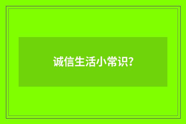 诚信生活小常识?