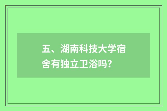 五、湖南科技大学宿舍有独立卫浴吗？