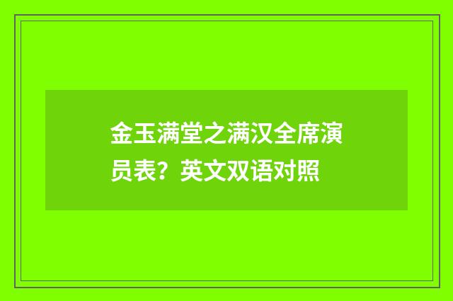 金玉满堂之满汉全席演员表？英文双语对照