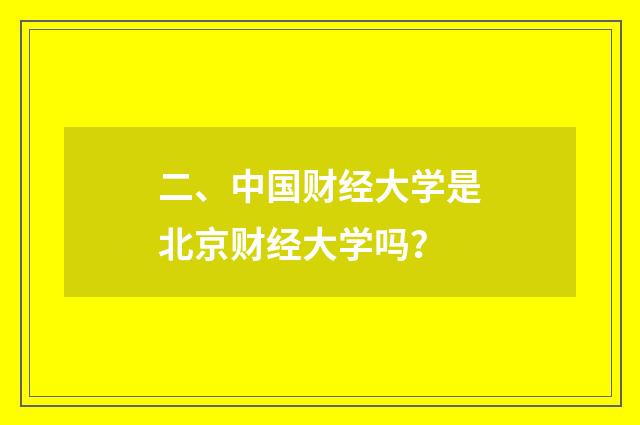 二、中国财经大学是北京财经大学吗?