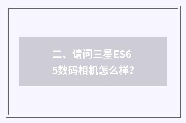 二、请问三星ES65数码相机怎么样?