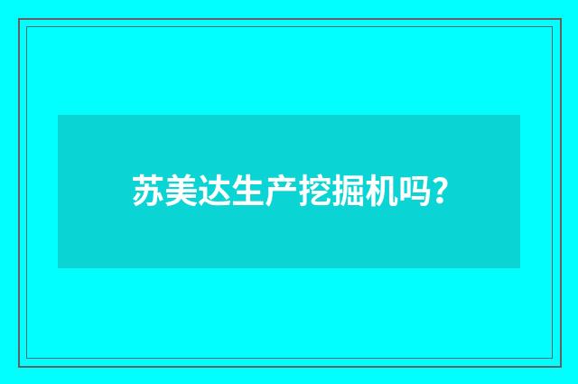 苏美达生产挖掘机吗？