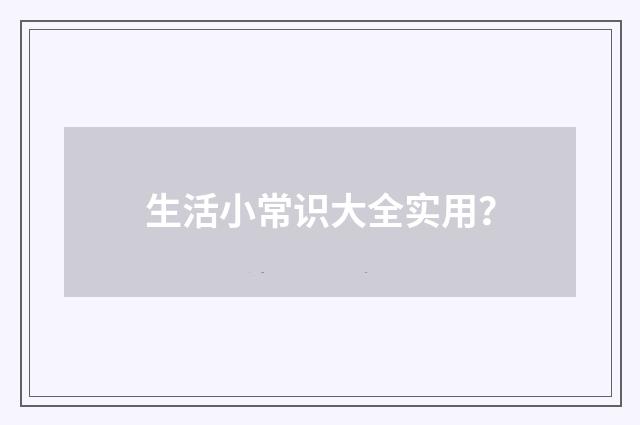 生活小常识大全实用？