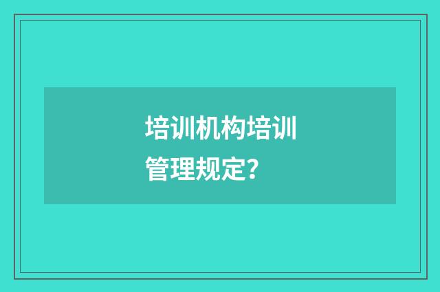 培训机构培训管理规定？