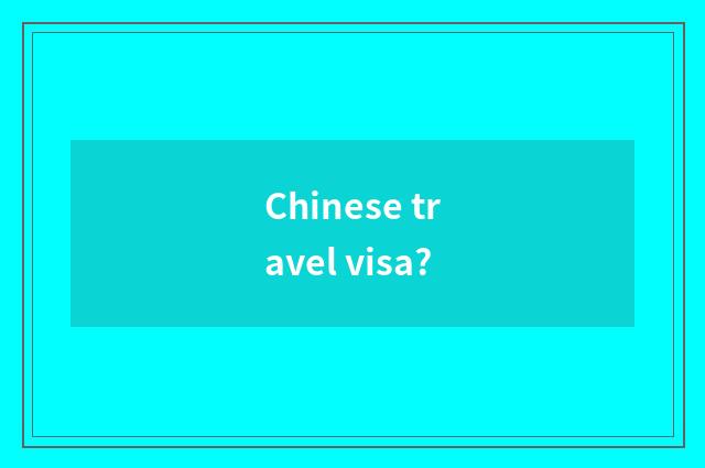 Chinese travel visa?