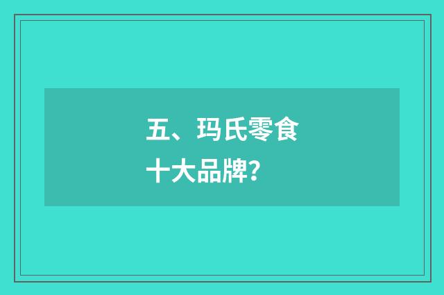 五、玛氏零食十大品牌?