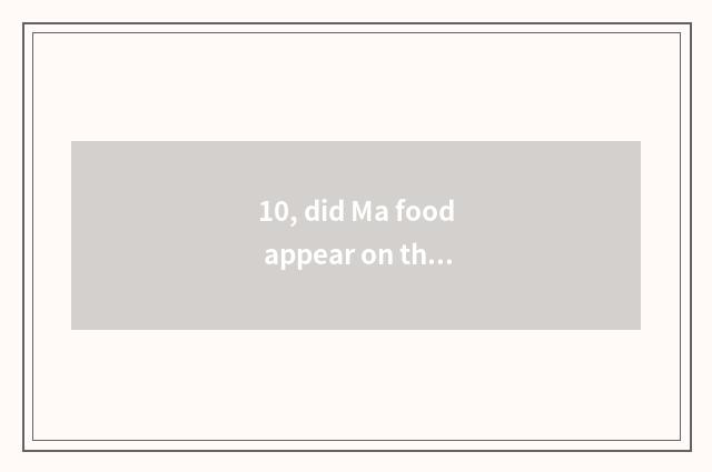 10, did Ma food appear on the market?