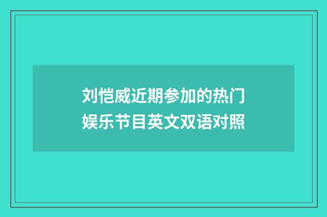 刘恺威近期参加的热门娱乐节目英文双语对照