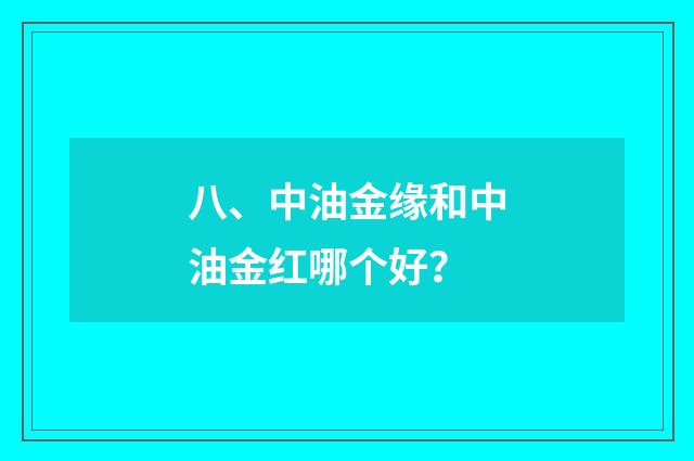 八、中油金缘和中油金红哪个好?