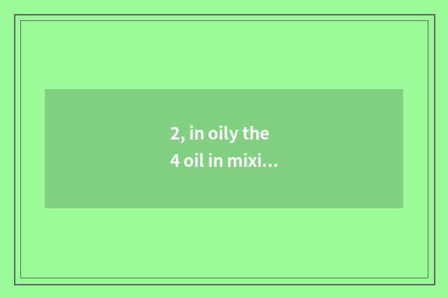 2, in oily the 4 oil in mixing 19 which delicious?