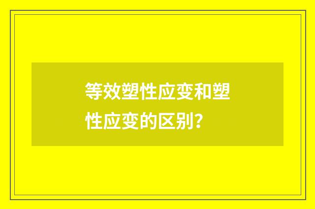 等效塑性应变和塑性应变的区别?