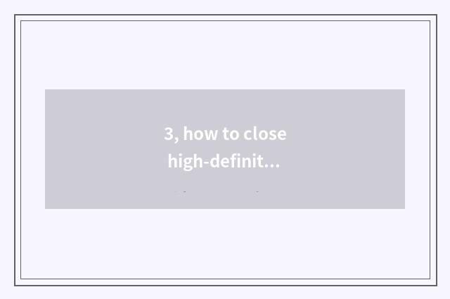 3, how to close high-definition communicate function?