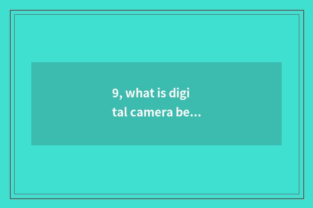 9, what is digital camera beautiful Yan Gongneng?
