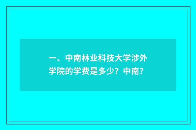 一、中南林业科技大学涉外学院的学费是多少?中南?