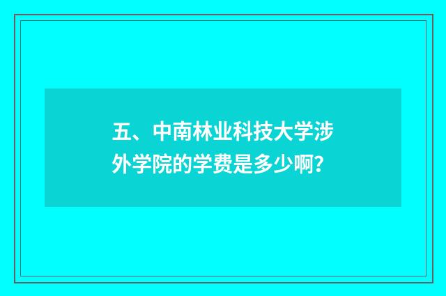五、中南林业科技大学涉外学院的学费是多少啊？