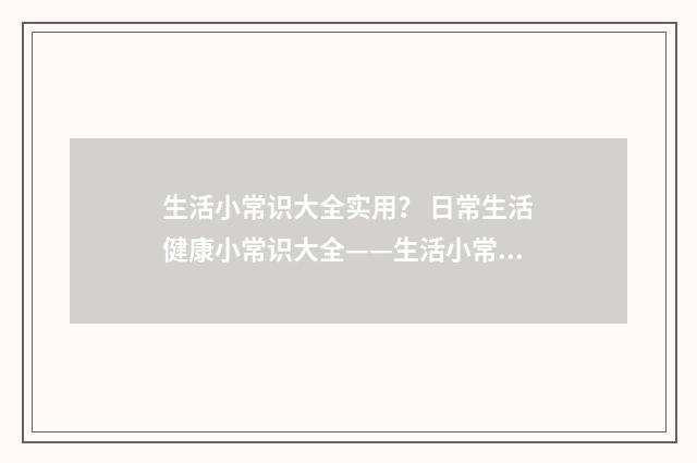 生活小常识大全实用? 日常生活健康小常识大全——生活小常识小窍门?英文双语对照