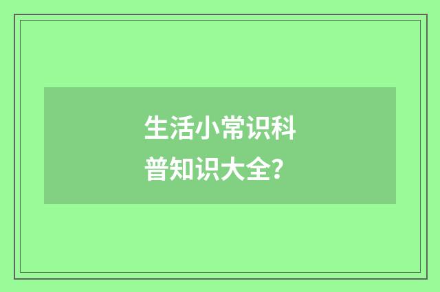 生活小常识科普知识大全？