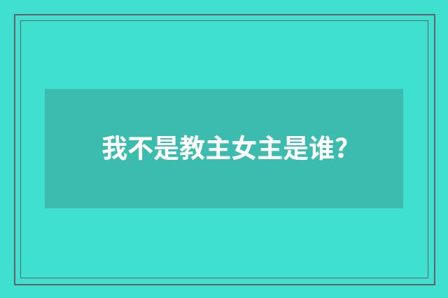 我不是教主女主是谁？