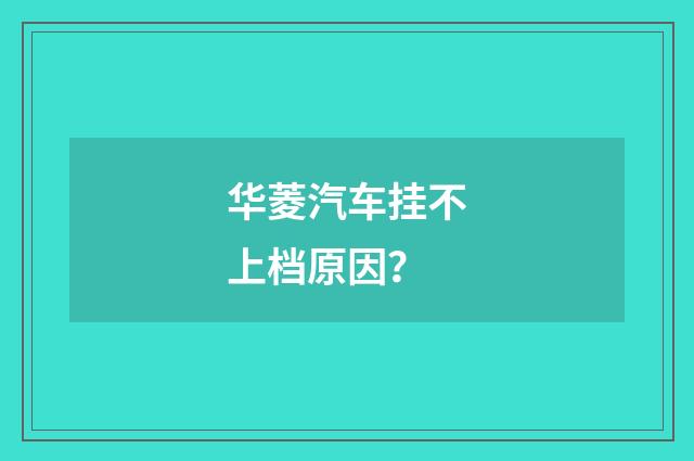华菱汽车挂不上档原因?