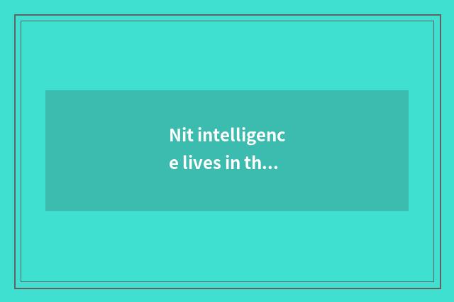 Nit intelligence lives in the advantage that join in and flow