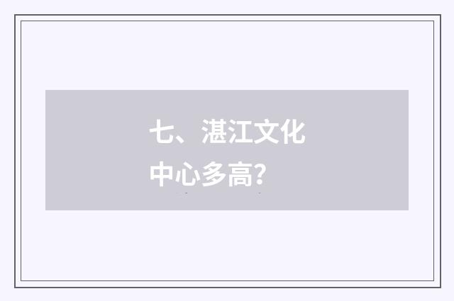 七、湛江文化中心多高?