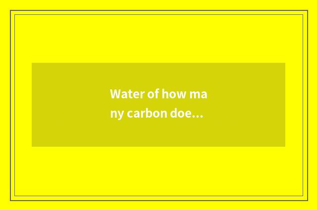 Water of how many carbon does large cardinal number have everyday?