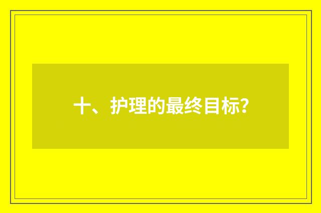 十、护理的最终目标?