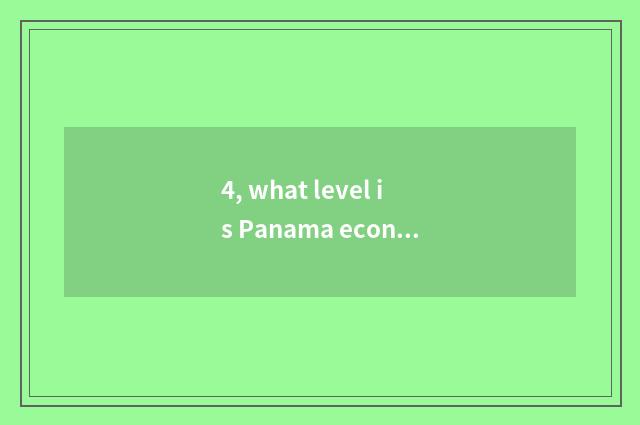 4, what level is Panama economy in in central america? Is now medium income coun